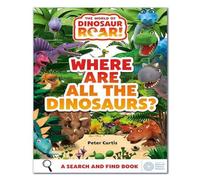 Peter Curtis The World of Dinosaur Roar : Where Are All The Dinosaurs? Peter Curtis Multicolor