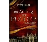 Peter Dempf Im Auftrag der Fugger - Teufelsreigen: Historischer Roma (Paperback)