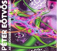 Peter Eotvos - Peter Eotvos: As I Crossed A Bridge Of Dreams