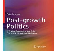 Peter Ferguson Post-growth Politics : A Critical Theoretical & Policy Framework Peter Ferguson Multicolor