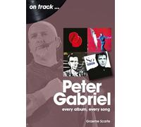 Peter Gabriel: Every Album, Every Song (On Track)
