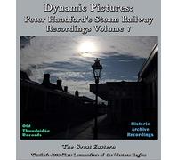 Peter Handford - Dynamic Pictures: Peter Handford’s Steam Railway Recordings Volume Seven: Devon, East Anglia, Princes Risborough (The Great Eastern & Castles: 4073 Class Locomotives of the Western Region)