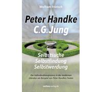 Peter Handke - C. G. Jung. Selbstsuche - Selbstfindung - Selbstwerdung: Der Individuationsprozess in der modernen Literatur am Beispiel von Peter Handkes Texten