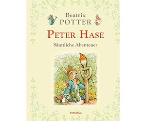 Peter Hase - Sämtliche Abenteuer: Die vier Peter-Hase-Originalgeschichten von Beatrix Potter, beginnend mit "Die Geschichte von Peter Hase". Neu übersetzt, mit den berühmten Illustrationen der Autorin