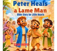 Peter Heals a Lame Man: A Bible Story for Little Hearts , for kids ages 3-8