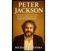 PETER JACKSON: A Filmmaker’s Journey of Creativity, Passion, and Perseverance That Changed Movie History Forever