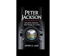 PETER JACKSON: Building Worlds, One Frame at a Time