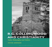 Peter Johnson R.G. Collingwood & Christianity: Faith, Philosophy & Politics Peter Johnson Multicolor