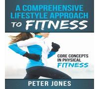 Peter Jones A Comprehensive Lifestyle Approach to Fitness: Core Concepts in Peter Jones Multicolor