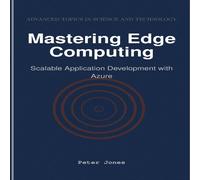 Peter Jones Mastering Edge Computing: Scalable Application Development with Peter Jones Multicolor