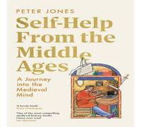 Peter Jones Self-Help From the Middle Ages : A Journey Into the Medieval Mind Peter Jones Multicolor
