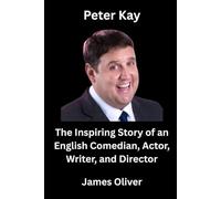 Peter Kay: The Inspiring Story of an English Comedian, Actor, Writer, and Director