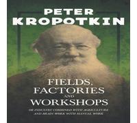 Peter Kropotkin Fields, Factories, & Workshops - Or Industry Combined with Peter Kropotkin Multicolor