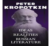 Peter Kropotkin Ideas & Realities in Russian Literature: With an Excerpt from Peter Kropotkin Multicolor