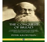 Peter Kropotkin The Conquest of Bread: A Critique of Capitalism & Feudalist Peter Kropotkin Multicolor