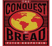 Peter Kropotkin The Conquest of Bread: With an Excerpt from Comrade Kropotkin by Peter Kropotkin Multicolor