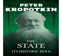 Peter Kropotkin The State - Its Historic Role: With an Excerpt from Comrade Peter Kropotkin Multicolor