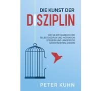 Peter Kuhn Die Kunst der Disziplin: Wie Sie erfolgreich Ihre Selbstd (Paperback)