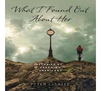 Peter LaSalle What I Found Out About Her: Stories of Dreaming Americans Peter LaSalle Multicolor