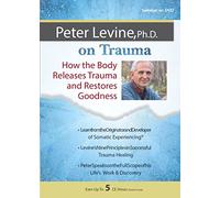 Peter Levine, Ph.D. on Trauma: How the Body Releases Trauma and Restores Goodness