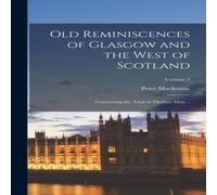Peter MacKenzie Old Reminiscences of Glasgow & the West of Scotland: Containing Peter MacKenzie Multicolor