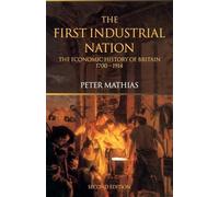 The First Industrial Nation: The Economic History of Britain 1700-1914