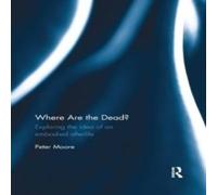 Peter Moore Where are the Dead?: Exploring the idea of an embodied afterlife Peter Moore Multicolor