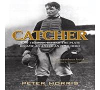 Peter Morris Catcher : How the Man Behind the Plate Became an American Folk Peter Morris Multicolor