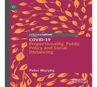 Peter Murphy COVID-19 : Proportionality, Public Policy & Social Distancing Peter Murphy Multicolor