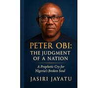 Peter Obi: The Judgment of a Nation - A Prophetic Cry for Nigeria's Broken Soul