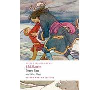 Peter Pan and Other Plays The Admirable Crichton; Peter Pan; When Wendy Grew Up; What Every Woman Knows; Mary Rose