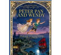Peter Pan and Wendy - A Classic Tale with the Story Behind the Masterpiece and Restored Full-Color Illustrations (Children's Library)