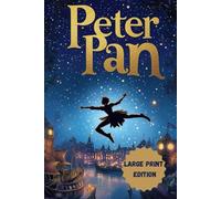 Peter Pan (Large Print Edition): An Eternal Fantasy Adventure of Magic, Childhood, and Neverland’s Enchantment