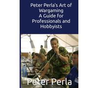 Peter Perla's Art of Wargaming: A Guide for Professionals and Hobbyists (Professional Wargaming)