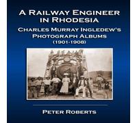 Peter Roberts A Railway Engineer in Rhodesia - Charles Murray Ingledew's Peter Roberts Multicolor