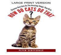 Peter Scottsdale How Do Cats Do That? Large Print Version: Discover How Cats Do The Peter Scottsdale Multicolor