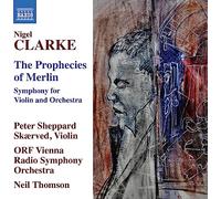 Peter Sheppard Skaerved; ORF Vienna Radio Symphony Orchestra; Neil Thomson - Nigel Clarke: The Prophecies of Merlin