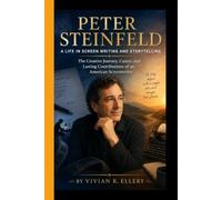 PETER STEINFELD: A Life in Screenwriting and Storytelling - The Creative Journey, Career, and Lasting Contributions of an American Screenwriter