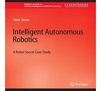 Peter Stone Intelligent Autonomous Robotics : A Robot Soccer Case Study Peter Stone Multicolor