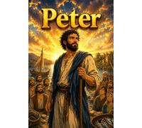 Peter the Apostle: A Biblical Biography of Faith, Leadership, and Redemption