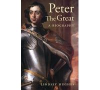 Peter the Great: A Biography: Written by Lindsey Hughes, 2002 Edition, Publisher: Yale University Press [Hardcover]