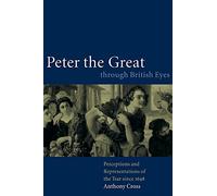 Peter the Great through British Eyes: Perceptions and Representations of the Tsar since 1698