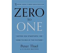 Zero to One: Notes on Startups, or How to Build the Future