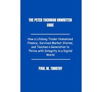 Peter Tuchman Unwritten Code: How a Lifelong Trader Humanized Finance, Survived Market Storms, and Teaches a Generation to Thrive with Integrity in a Digital World