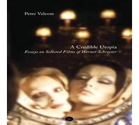 Peter Valente A Credible Utopia: Essays on Selected Films of Werner Schroeter Peter Valente Multicolor