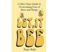 Peter wall’s Coffee-Time Guide to Overcoming the Fear of Bees and Wasps (Coffee Time Short Self Help Books)