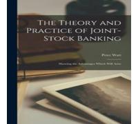 Peter Watt The Theory & Practice of Joint-stock Banking: Showing the Peter Watt Multicolor