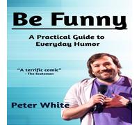 Peter White Be Funny: A Practical Guide to Everyday Humor Paperback Book Peter White Multicolor