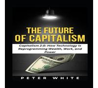 Peter White THE FUTURE OF CAPITALISM: Capitalism 2.0: How Technology Is Peter White Multicolor