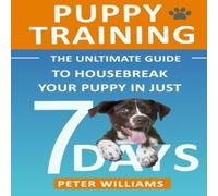Peter Williams Puppy Training: The Ultimate Guide to Housebreak Your Puppy in Peter Williams Multicolor